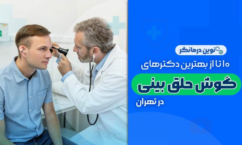 10 تا از بهترین دکترهای متخصص گوش و حلق و بینی در تهران