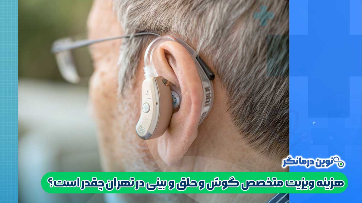 هزینه ویزیت متخصص گوش و حلق و بینی در تهران چقدر است؟