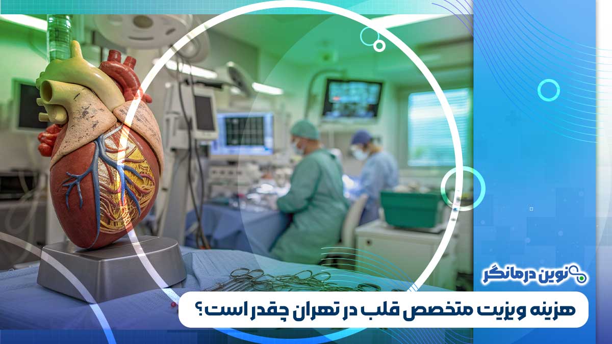 هزینه ویزیت متخصص قلب در تهران چقدر است؟