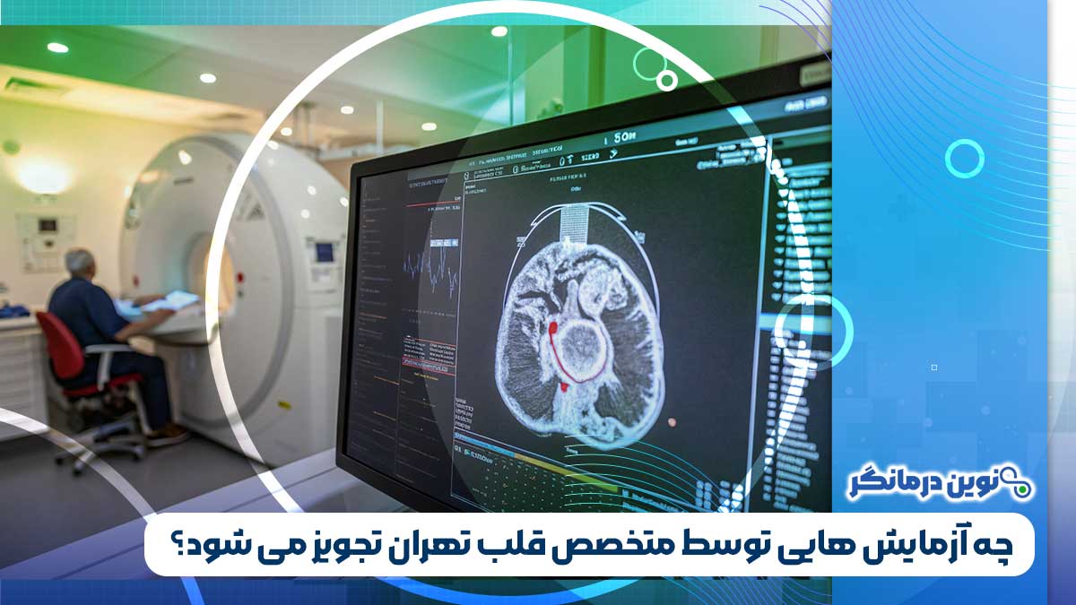چه آزمایش‌ هایی توسط متخصص قلب تهران تجویز می شود؟