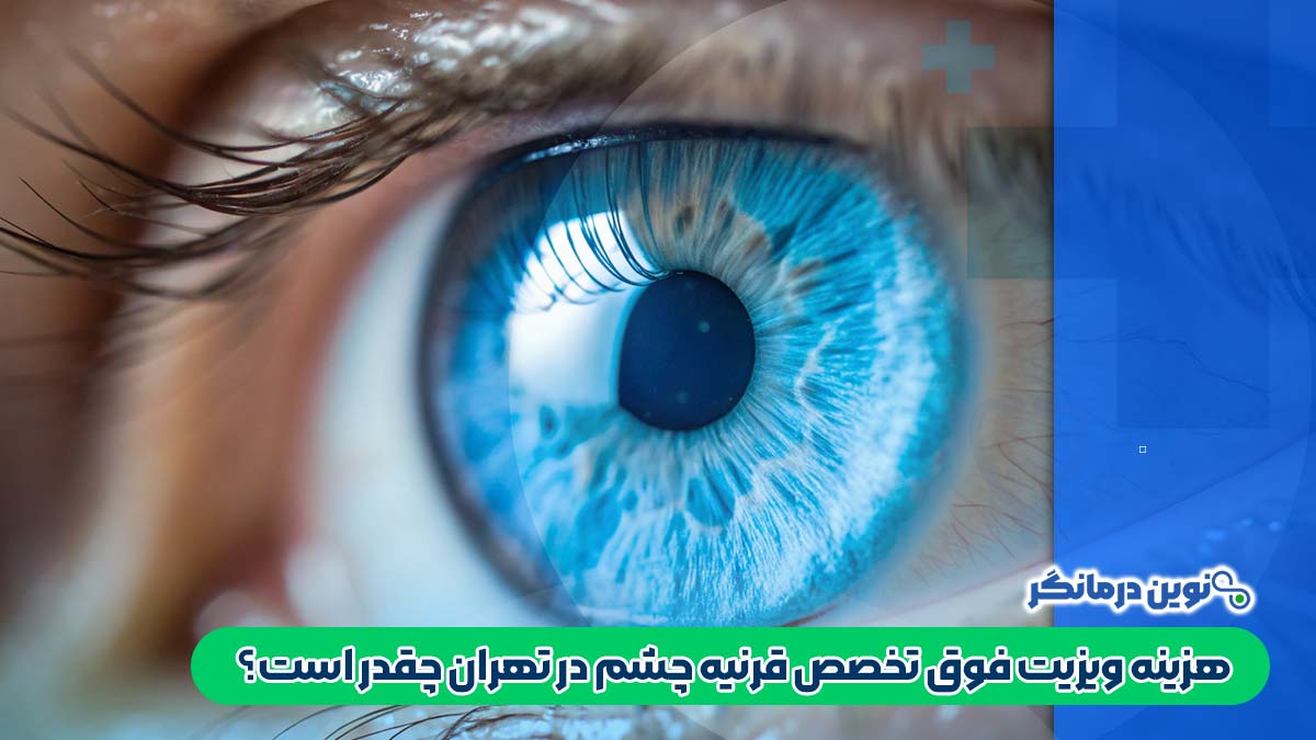 هزینه ویزیت فوق تخصص قرنیه چشم در تهران چقدر است؟