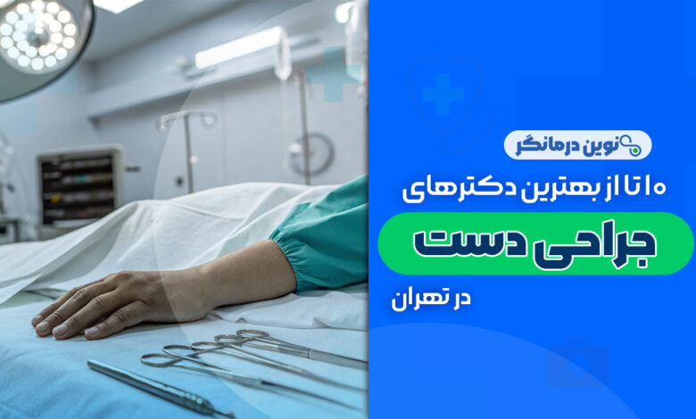 10 تا از بهترین دکترهای فوق تخصص جراحی دست در تهران