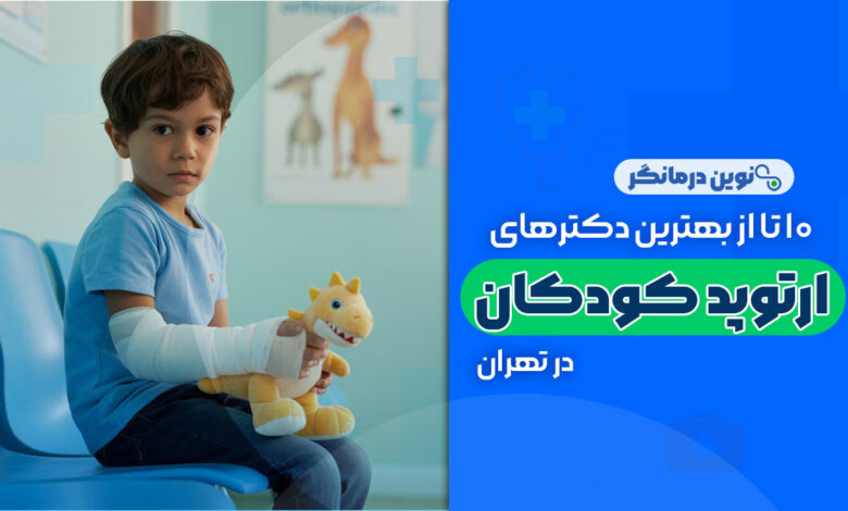 10 تا از بهترین دکترهای فوق تخصص ارتوپد کودکان در تهران