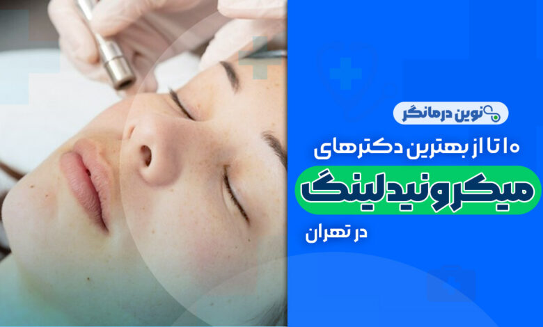 10 تا از بهترین دکترهای میکرونیدلینگ در تهران