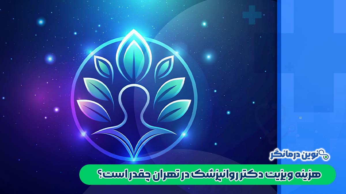هزینه ویزیت دکتر روانپزشک در تهران چقدر است؟