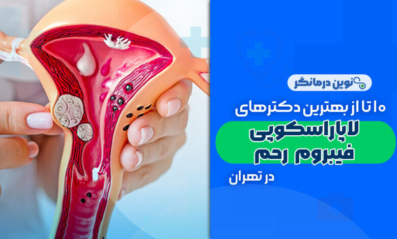 10 تا از بهترین دکترهای لاپاراسکوپی فیبروم رحم در تهران