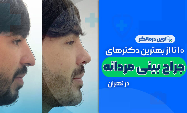 10 تا از بهترین دکترهای جراح بینی مردانه در تهران